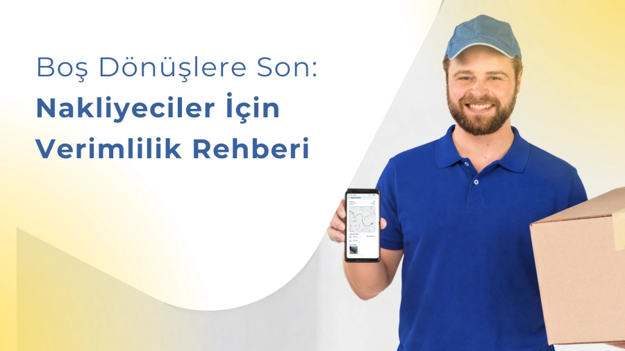Boş Dönüşlere Son: Nakliyeciler İçin Verimlilik Rehberi