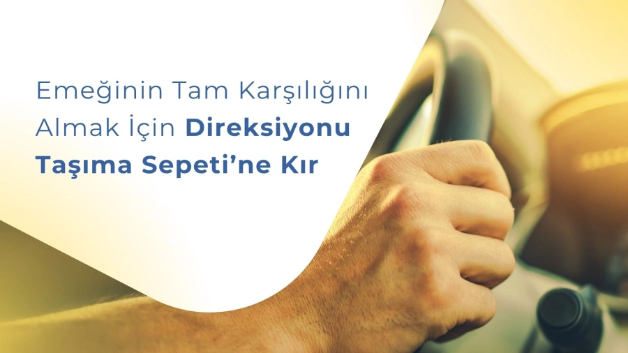 Emeğinin Tam Karşılığını Almak İçin Direksiyonu Taşıma Sepeti’ne Kır