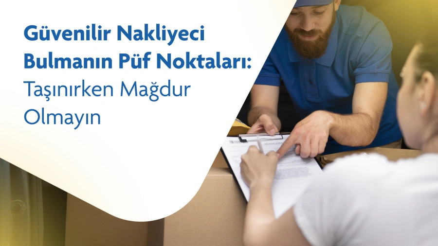 Güvenilir Nakliyeci Bulmanın Püf Noktaları: Taşınırken Mağdur Olmayın