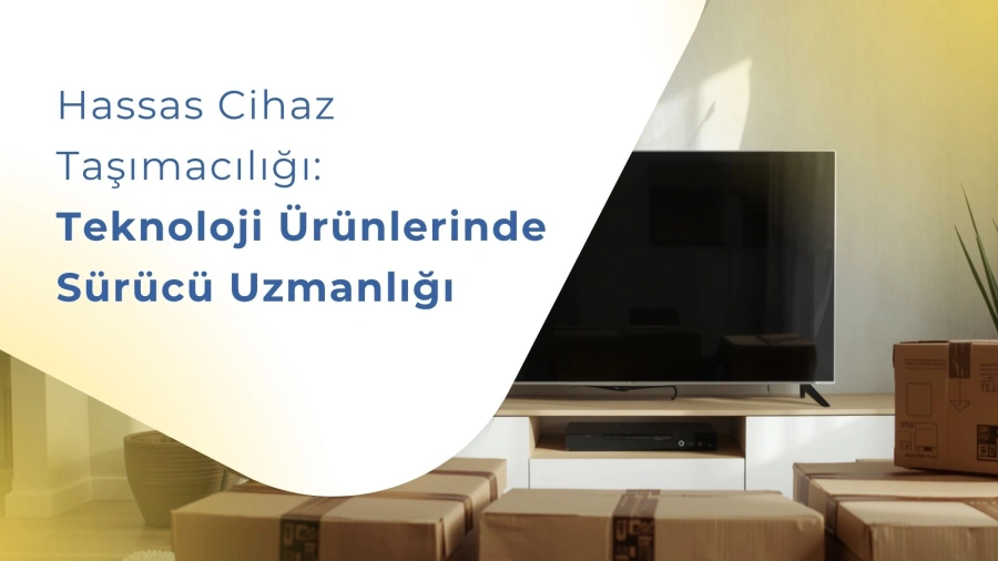 Hassas Cihaz Taşımacılığı: Teknoloji Ürünlerinde Sürücü Uzmanlığı