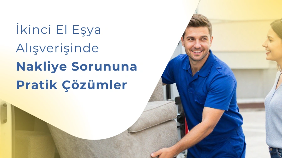 İkinci El Eşya Alışverişinde Nakliye Sorununa Pratik Çözümler