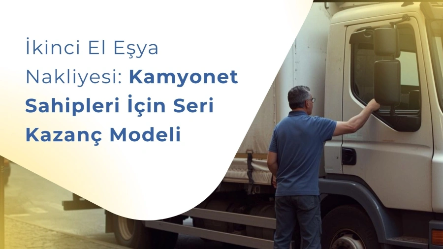 İkinci El Eşya Nakliyesi: Kamyonet Sahipleri İçin Seri Kazanç Modeli