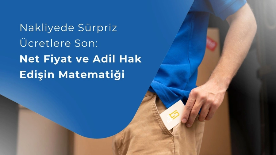 Nakliyede Sürpriz Ücretlere Son: Net Fiyat ve Adil Hak Edişin Matematiği