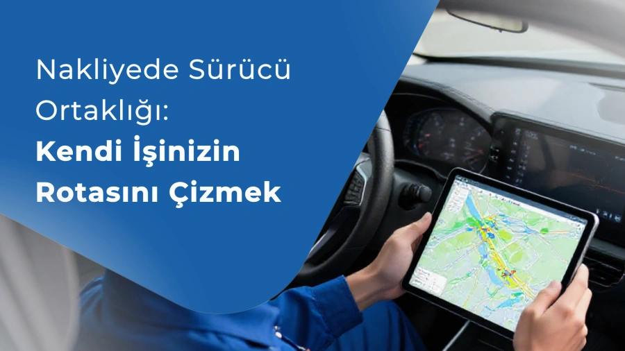 Nakliyede Sürücü Ortaklığı: Kendi İşinizin Rotasını Çizmek