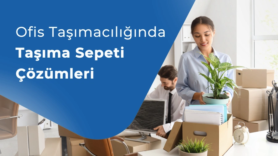 Ofis Taşımacılığında Taşıma Sepeti Çözümleri