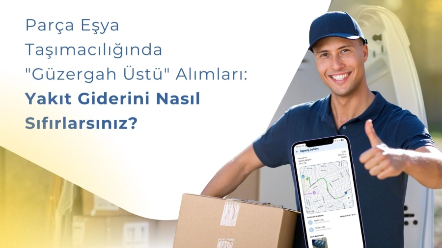 Parça Eşya Taşımacılığında "Güzergah Üstü" Alımları: Yakıt Giderini Nasıl Sıfırlarsınız?